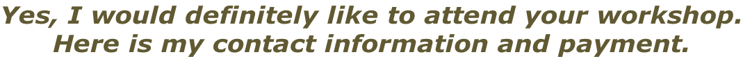 Yes, I would definitely like to attend your workshop. Here is my contact information and payment.